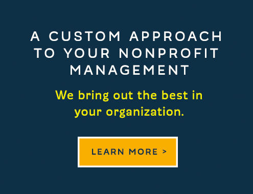 A CUSTOM APPROACH TO YOUR NONPROFIT MANAGEMENT. We bring out the best in your organization.